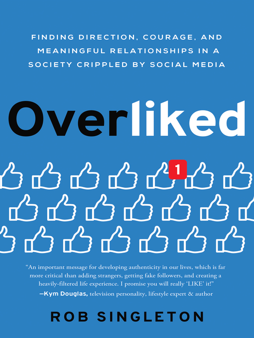 Title details for Overliked: Finding Direction, Courage, and Meaningful Relationships in a Society Crippled by Social Media by Rob Singleton - Available